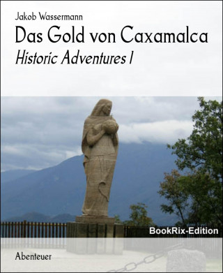 Jakob Wassermann: Das Gold von Caxamalca