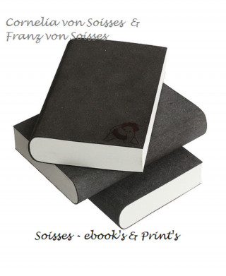 Cornelia von Soisses, Franz von Soisses: Soisses - ebook's & Print's