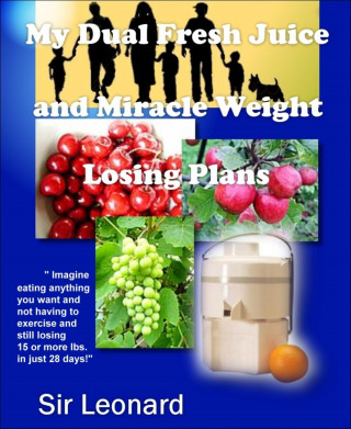 Sir Leonard: My Dual Fresh Juice and Miracle Weight Losing Plans