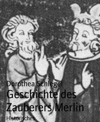 Dorothea Schlegel: Geschichte des Zauberers Merlin