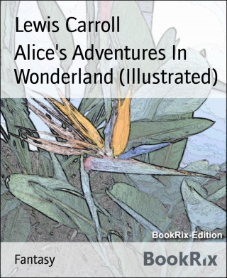 Lewis Carroll: Alice's Adventures In Wonderland (Illustrated)