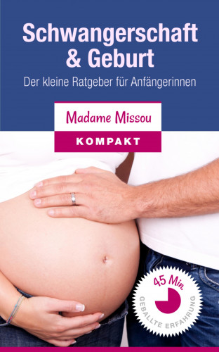 Madame Missou: Schwangerschaft & Geburt - Der kleine Ratgeber für Anfängerinnen