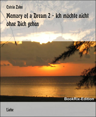 Catrin Zahn: Memory of a Dream 2 - Ich möchte nicht ohne Dich gehen