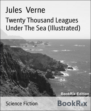 Jules Verne: Twenty Thousand Leagues Under The Sea (Illustrated)
