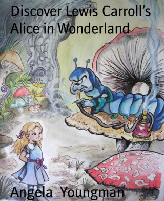 Angela Youngman: Discover Lewis Carroll's Alice in Wonderland