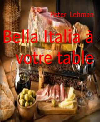 Peter Lehman: Bella Italia à votre table