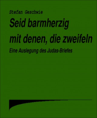 Stefan Geschwie: Seid barmherzig mit denen, die zweifeln