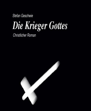 Stefan Geschwie: Die Krieger Gottes