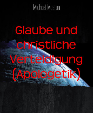 Michael Mustun: Glaube und christliche Verteidigung (Apologetik)