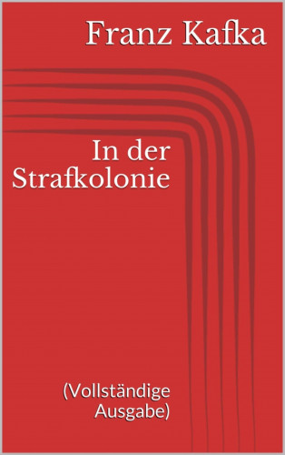 Franz Kafka: In der Strafkolonie (Vollständige Ausgabe)