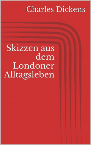 Charles Dickens: Skizzen aus dem Londoner Alltagsleben