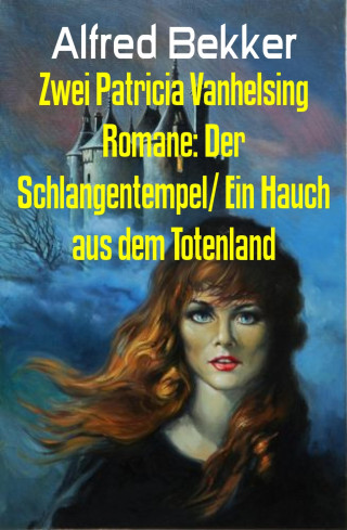 Alfred Bekker: Zwei Patricia Vanhelsing Romane: Der Schlangentempel/ Ein Hauch aus dem Totenland