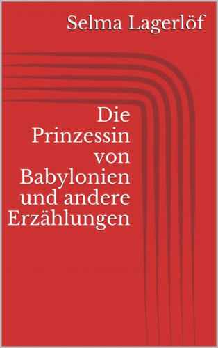 Selma Lagerlöf: Die Prinzessin von Babylonien und andere Erzählungen