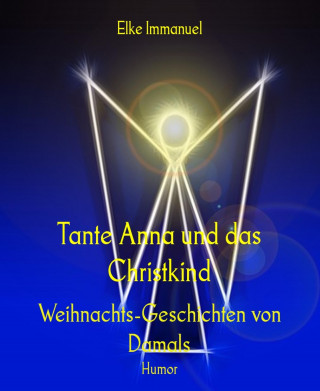 Elke Immanuel: Tante Anna und das Christkind