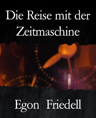Egon Friedell: Die Reise mit der Zeitmaschine