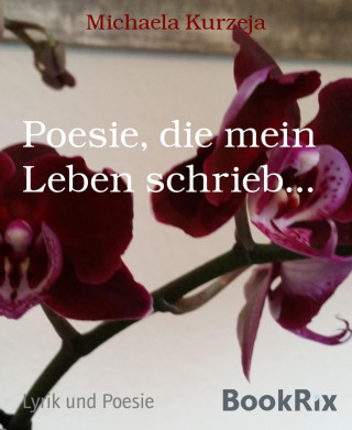 Michaela Kurzeja: Poesie, die mein Leben schrieb...