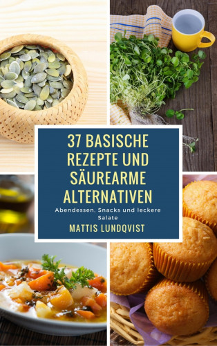 Mattis Lundqvist: 37 basische Rezepte und säurearme Alternativen