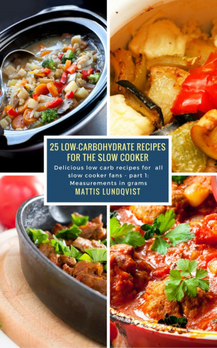 Mattis Lundqvist: 25 Low-Carbohydrate Recipes for the Slow Cooker