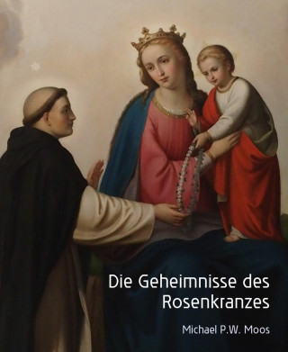 Michael P.W. Moos: Die Geheimnisse des Rosenkranzes