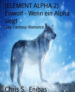 Chris S. Enibas: (ELEMENT ALPHA 2) Eiswolf - Wenn ein Alpha siegt