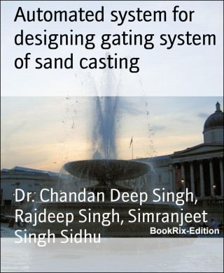 Dr. Chandan Deep Singh, Rajdeep Singh, Simranjeet Singh Sidhu: Automated system for designing gating system of sand casting