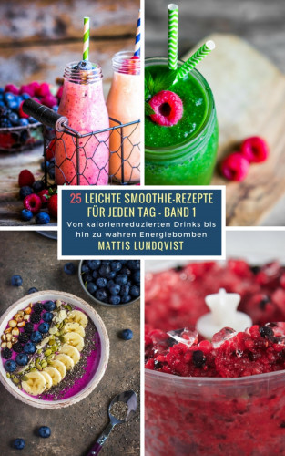 Mattis Lundqvist: 25 Leichte Smoothie-Rezepte für jeden Tag - Band 1