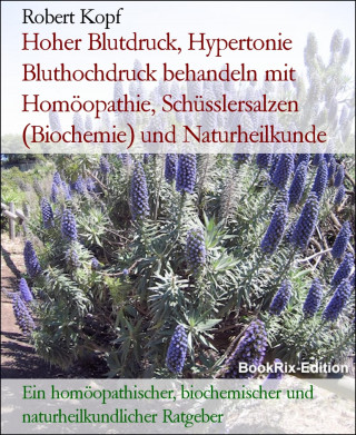 Robert Kopf: Hoher Blutdruck, Hypertonie Bluthochdruck behandeln mit Homöopathie, Schüsslersalzen (Biochemie) und Naturheilkunde