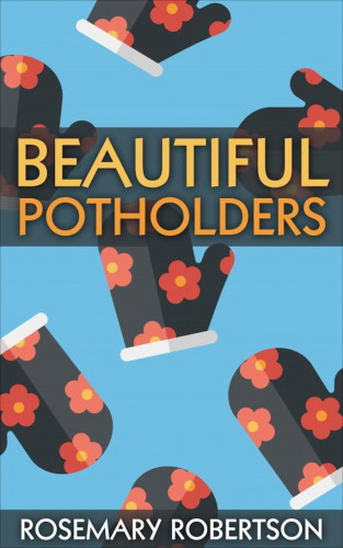 Rosemary Robertson: Beautiful Potholders