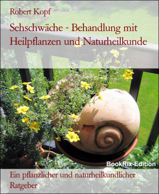 Robert Kopf: Sehschwäche - Behandlung mit Heilpflanzen und Naturheilkunde