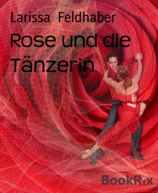 Larissa Feldhaber: Rose und die Tänzerin