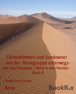 Ursula Irma Scholz: Dünenklettern und Sundowner -mit der Reisegruppe unterwegs-