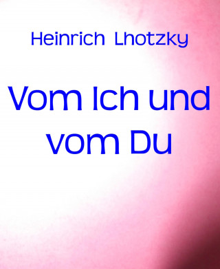 Heinrich Lhotzky: Vom Ich und vom Du