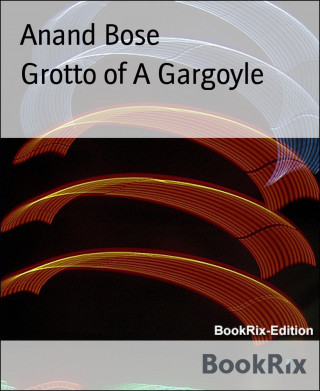 Anand Bose: Grotto of A Gargoyle