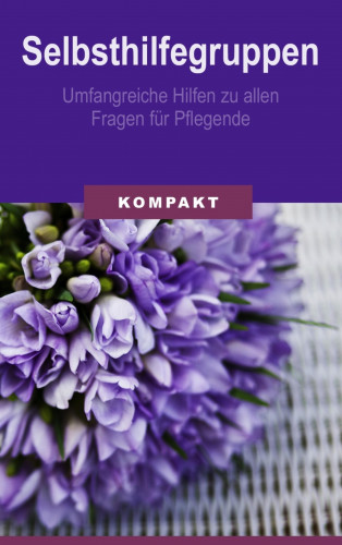 Angelika Schmid: Selbsthilfegruppen - umfangreiche Hilfen zu allen Fragen für Pflegende