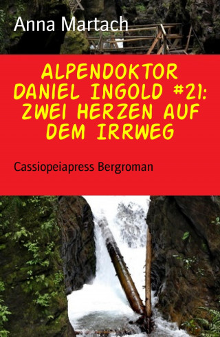 Anna Martach: Alpendoktor Daniel Ingold #21: Zwei Herzen auf dem Irrweg