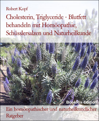 Robert Kopf: Cholesterin, Triglyceride - Blutfett behandeln mit Homöopathie, Schüsslersalzen und Naturheilkunde