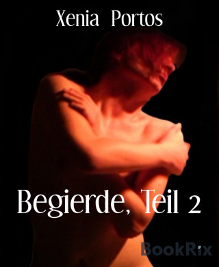 Xenia Portos: Begierde, Teil 2