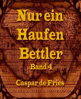 Caspar de Fries: Nur ein Haufen Bettler - Band 4