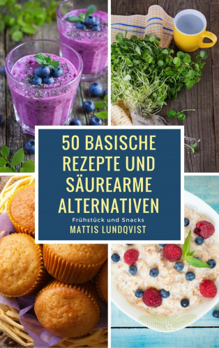 Mattis Lundqvist: 50 basische Rezepte und säurearme Alternativen
