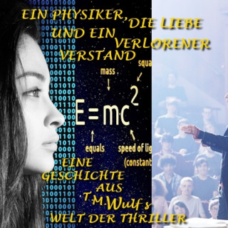T. M. Wulf: Ein Physiker, die Liebe und ein verlorener Verstand