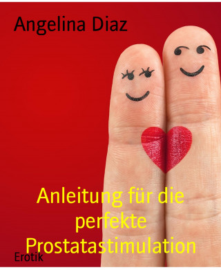 Angelina Diaz: Anleitung für die perfekte Prostatastimulation