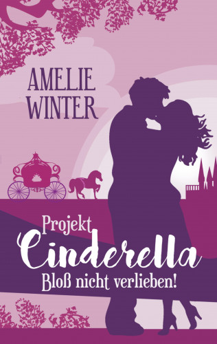 Amelie Winter: Projekt Cinderella - Bloß nicht verlieben!