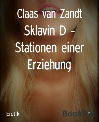 Claas van Zandt: Sklavin D - Stationen einer Erziehung