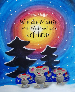 Dörte Müller: Wie die Mäuse von Weihnachten erfuhren