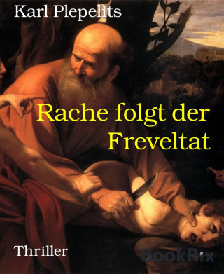 Karl Plepelits: Rache folgt der Freveltat