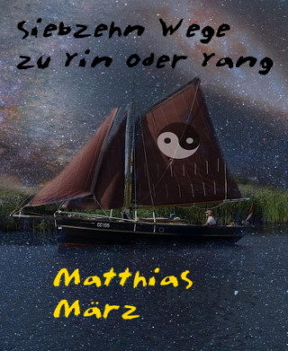 Matthias März: Siebzehn Wege zu Yin oder Yang