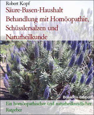 Robert Kopf: Säure-Basen-Haushalt Behandlung mit Homöopathie, Schüsslersalzen und Naturheilkunde