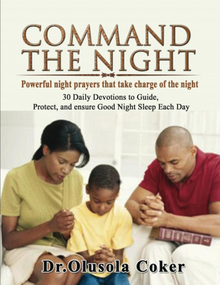 Dr. Olusola Coker: Command the Night Powerful night prayers that take charge of the night