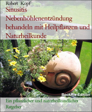 Robert Kopf: Sinusitis Nebenhöhlenentzündung behandeln mit Heilpflanzen und Naturheilkunde