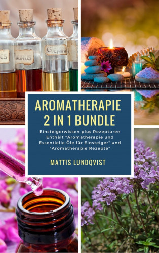 Mattis Lundqvist: Aromatherapie 2 in 1 Bundle - Einsteigerwissen plus Rezepturen